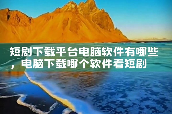 短剧下载平台电脑软件有哪些